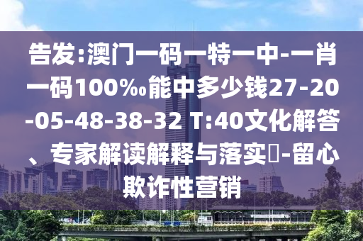 告發(fā):澳門(mén)一碼一特一中-一肖一碼100‰能中多少錢(qián)27-20-05-48-38-32 T:40文化解答、專(zhuān)家解讀解釋與落實(shí)?-留心欺詐性營(yíng)銷(xiāo)