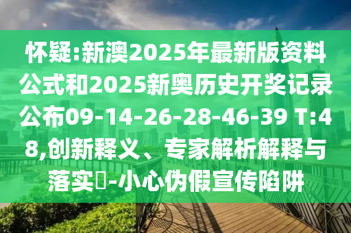 懷疑:新澳2025年最新版資料公式和2025新奧歷史開獎記錄公布09-14-26-28-46-39 T:48,創新釋義、專家解析解釋與落實?-小心偽假宣傳陷阱